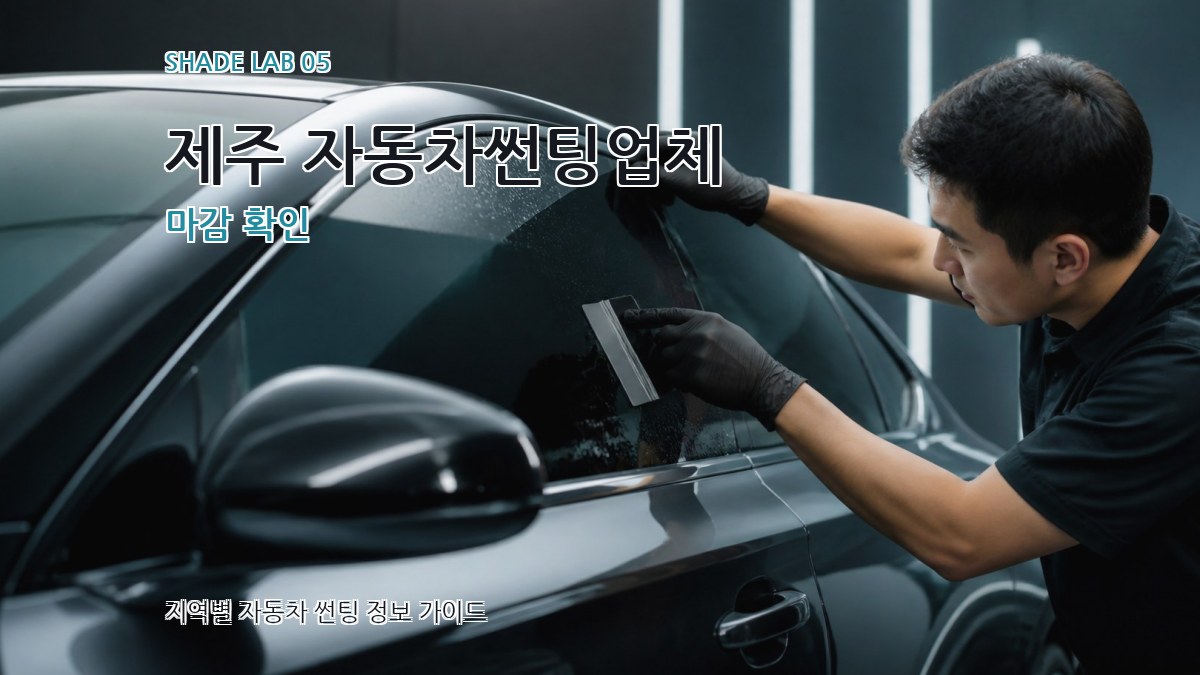 제주 자동차썬팅업체 마감 확인