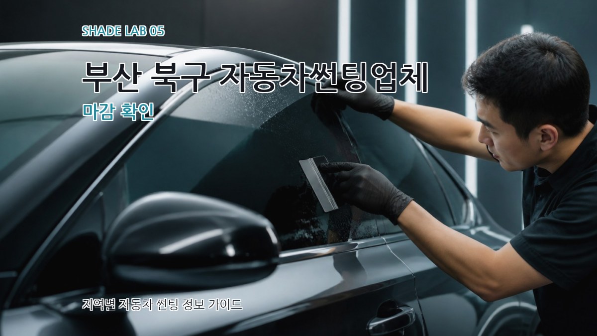 부산 북구 자동차썬팅업체 마감 확인
